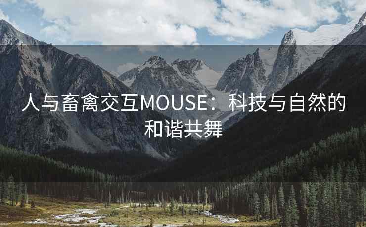 人与畜禽交互MOUSE：科技与自然的和谐共舞