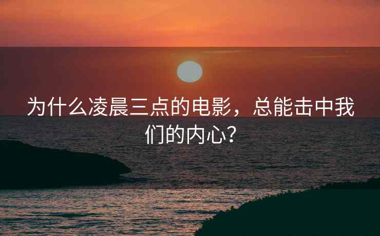 为什么凌晨三点的电影，总能击中我们的内心？