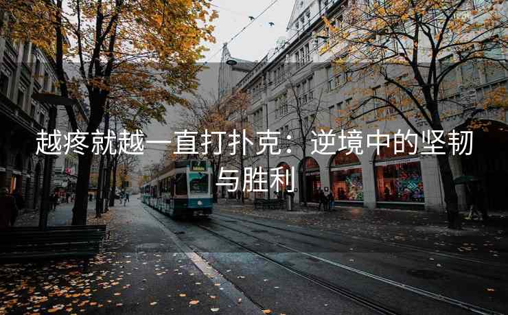 越疼就越一直打扑克：逆境中的坚韧与胜利